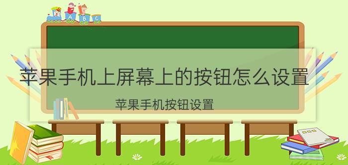 苹果手机上屏幕上的按钮怎么设置 苹果手机按钮设置